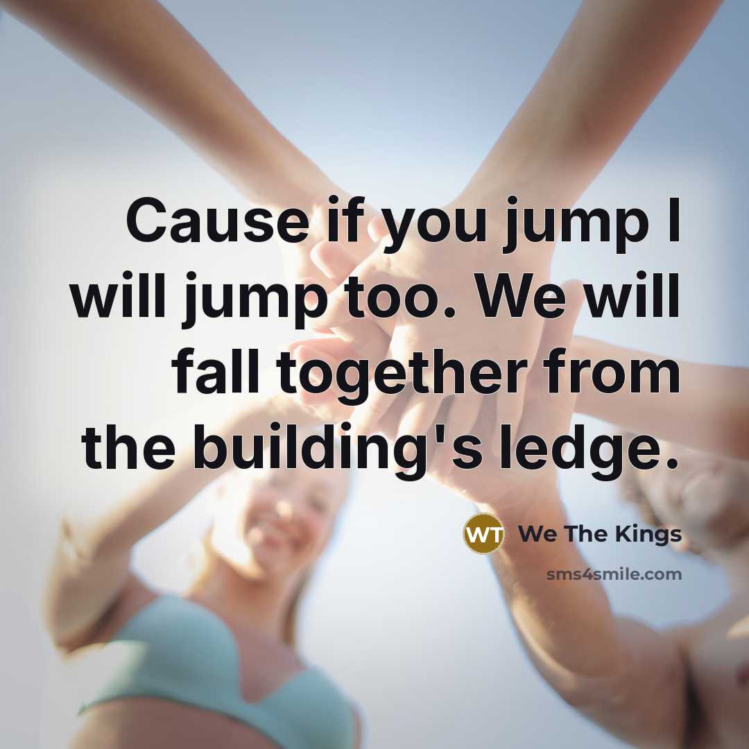 “Cause if you jump I will jump too. We will fall together from the building's ledge.” quote by We The Kings