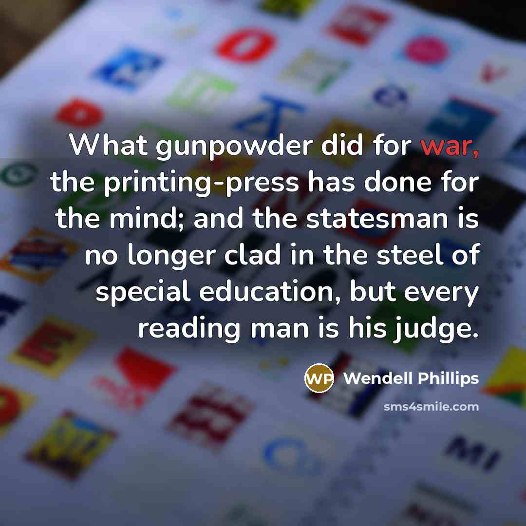“What gunpowder did for war, the printing-press has done for…” quote by Wendell Phillips