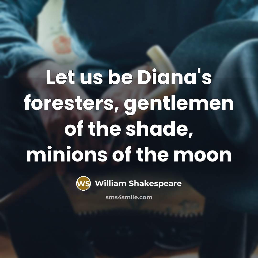 “Let us be Diana's foresters, gentlemen of the shade, minions…” quote by William Shakespeare