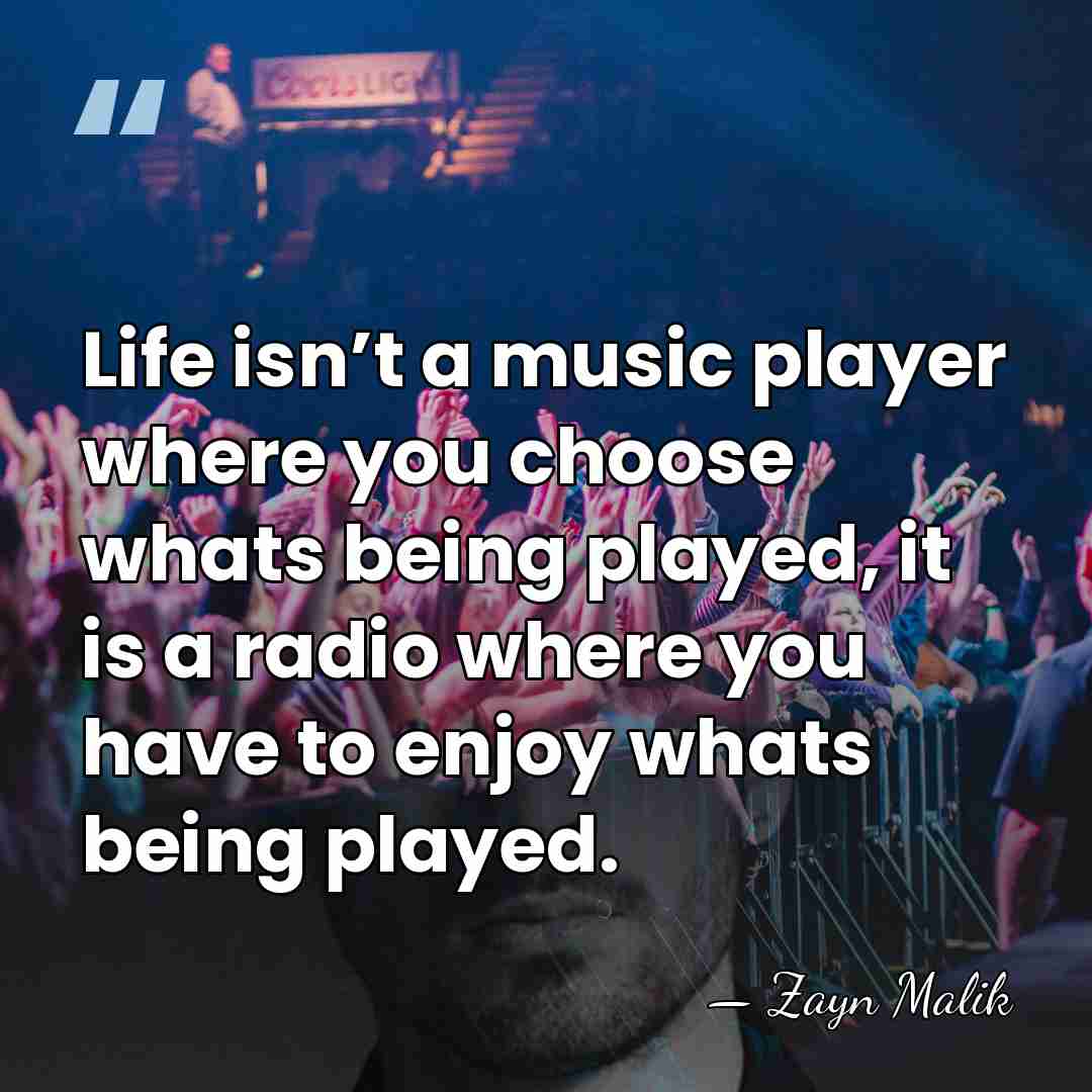 Life isn’t a music player where you choose whats being played, it&hellip; - Zayn Malik