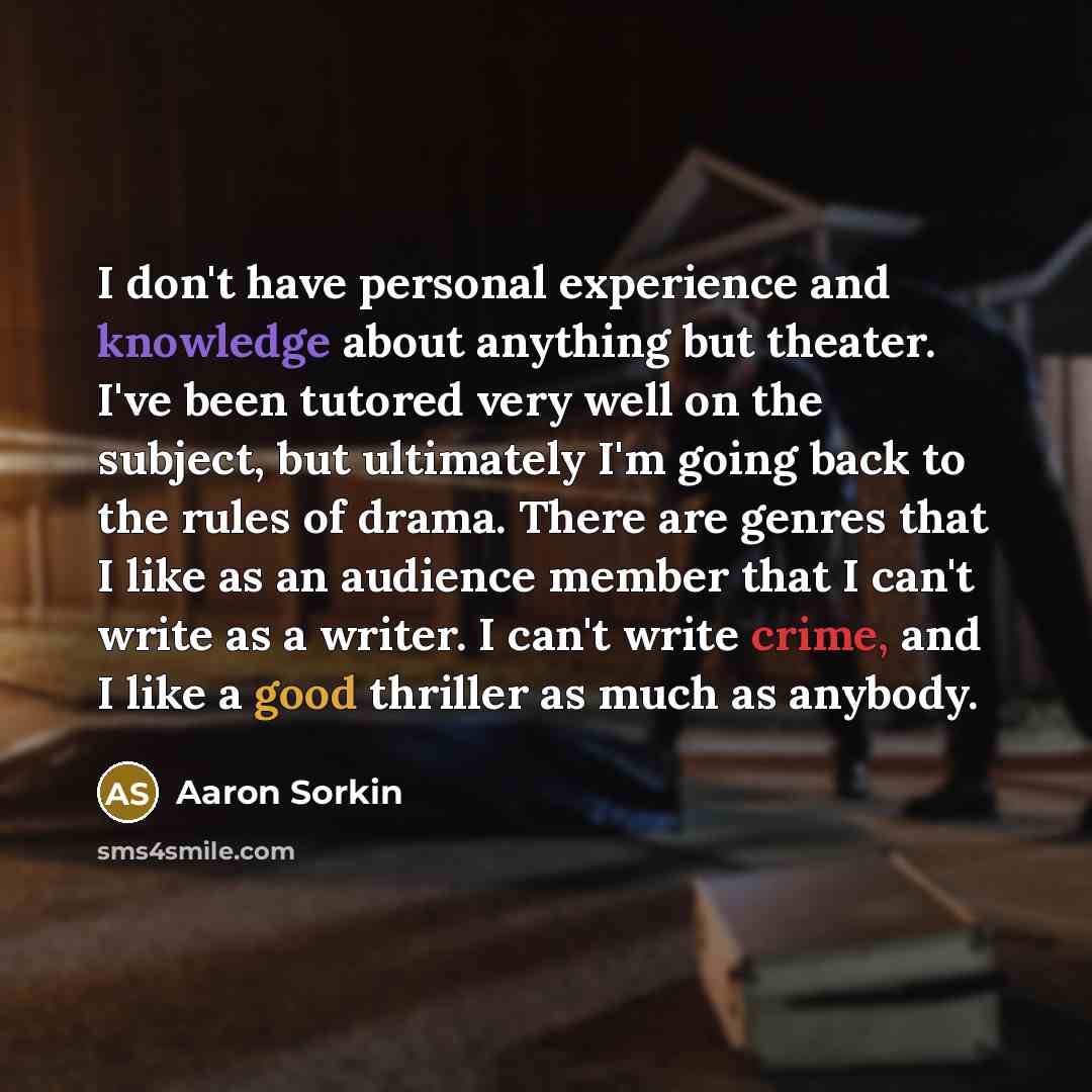 “I don't have personal experience and knowledge about anything but…” quote by Aaron Sorkin