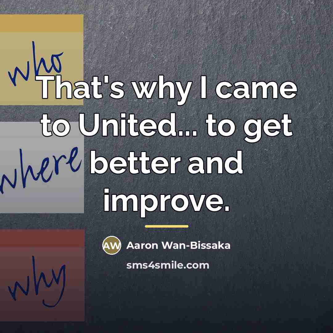 “That's why I came to United... to get better and…” quote by Aaron Wan-Bissaka