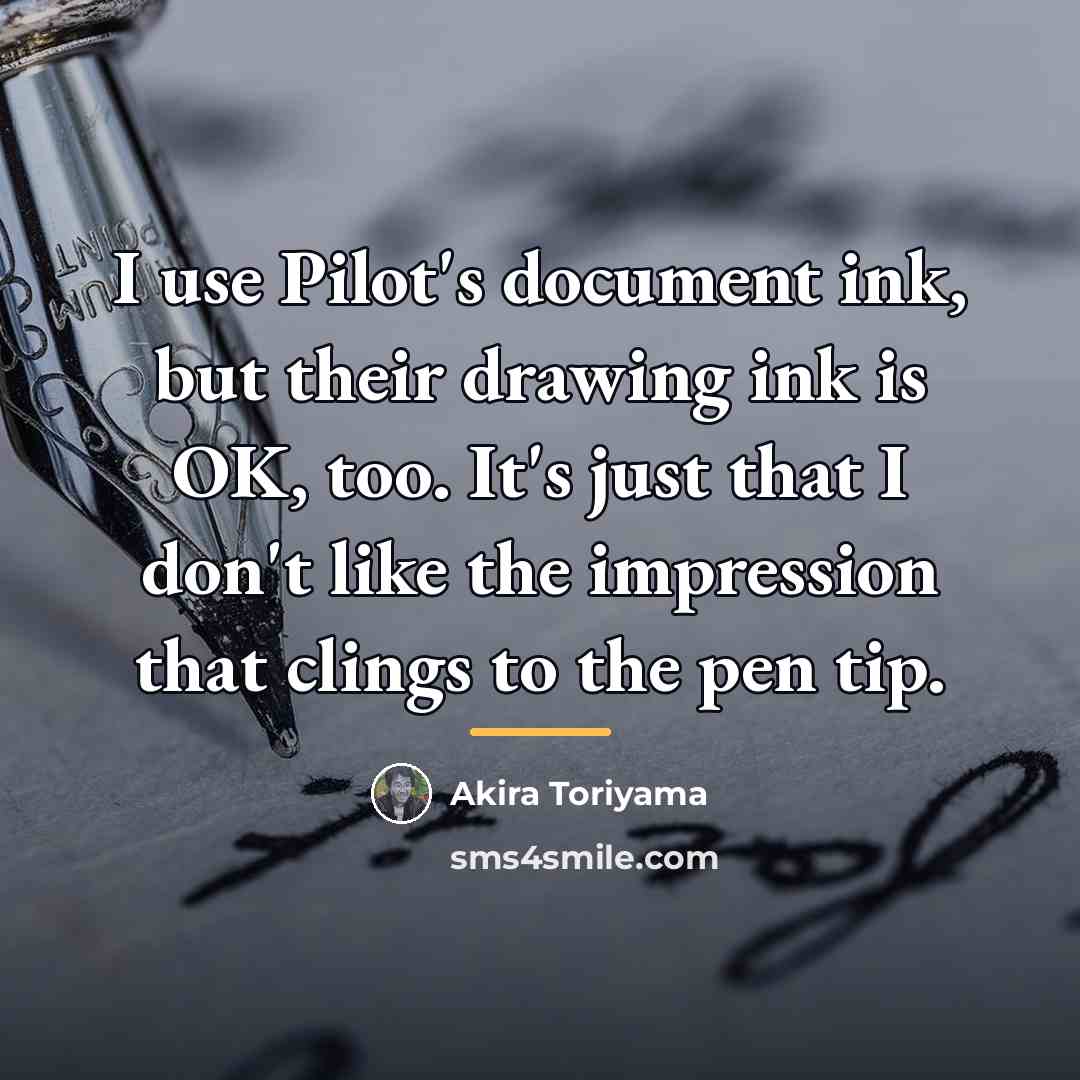 “I use Pilot's document ink, but their drawing ink is…” quote by Akira Toriyama