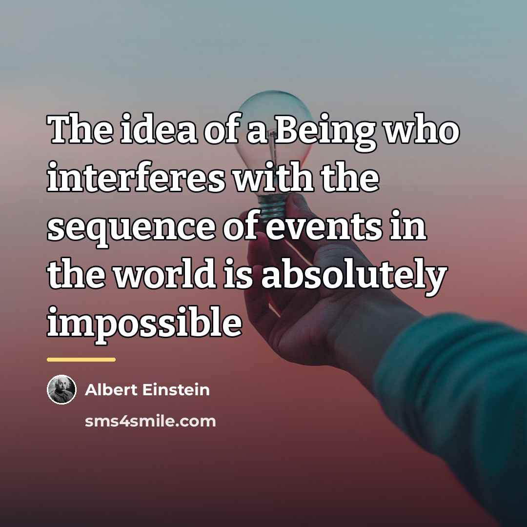 “The idea of a Being who interferes with the sequence…” quote by Albert Einstein