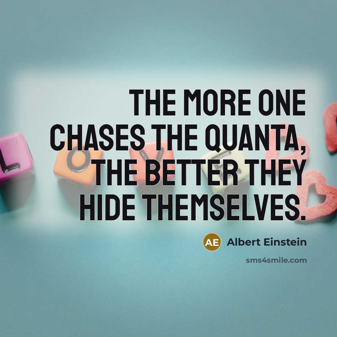 “The more one chases the quanta, the better they hide…” quote by Albert Einstein