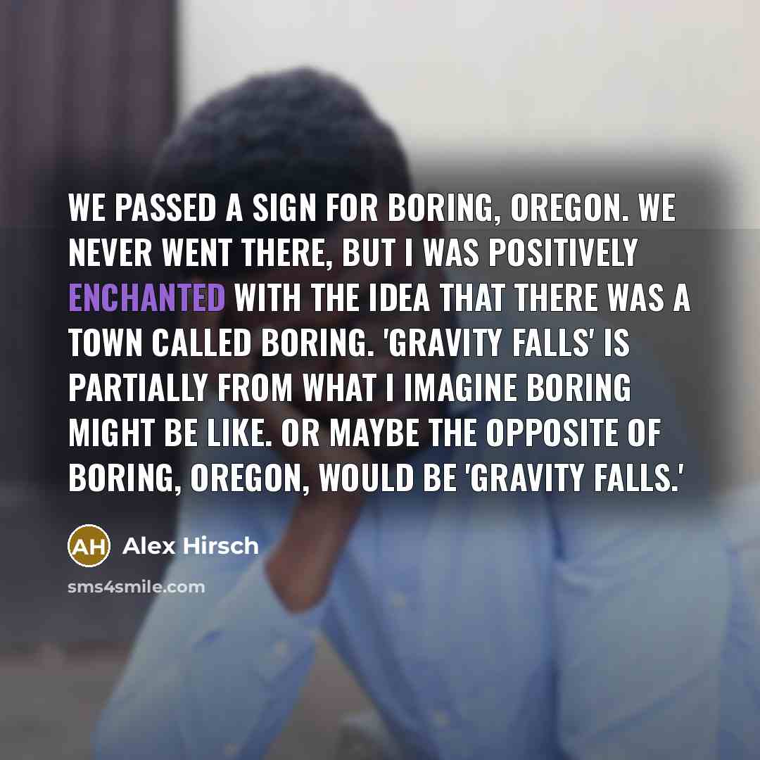 “We passed a sign for Boring, Oregon. We never went…” quote by Alex Hirsch