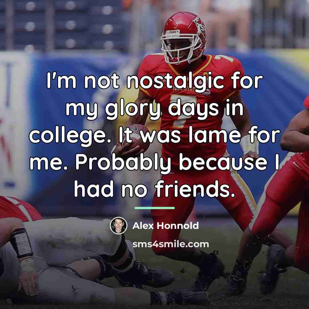 “I'm not nostalgic for my glory days in college. It…” quote by Alex Honnold