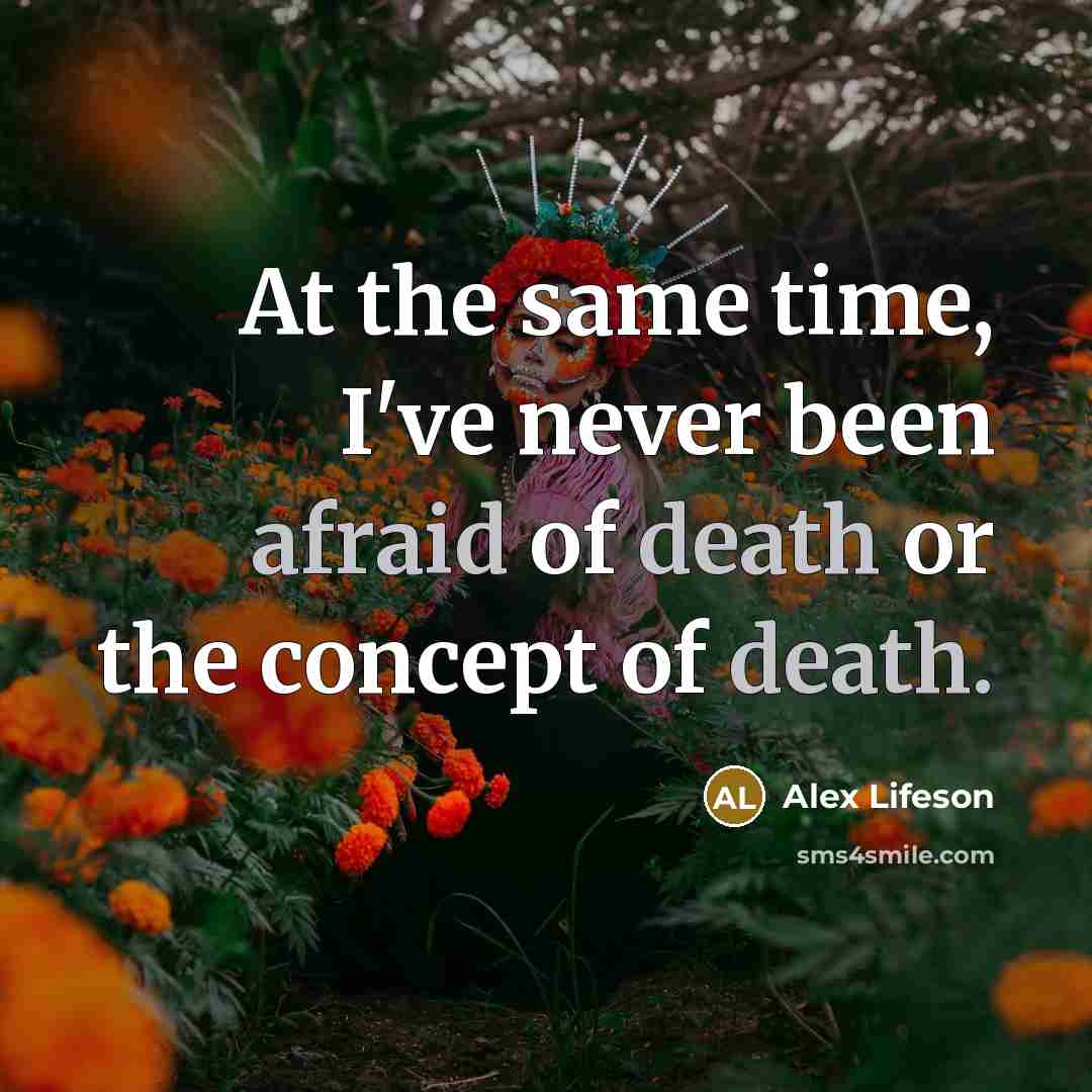 “At the same time, I've never been afraid of death or the concept of death.” quote by Alex Lifeson
