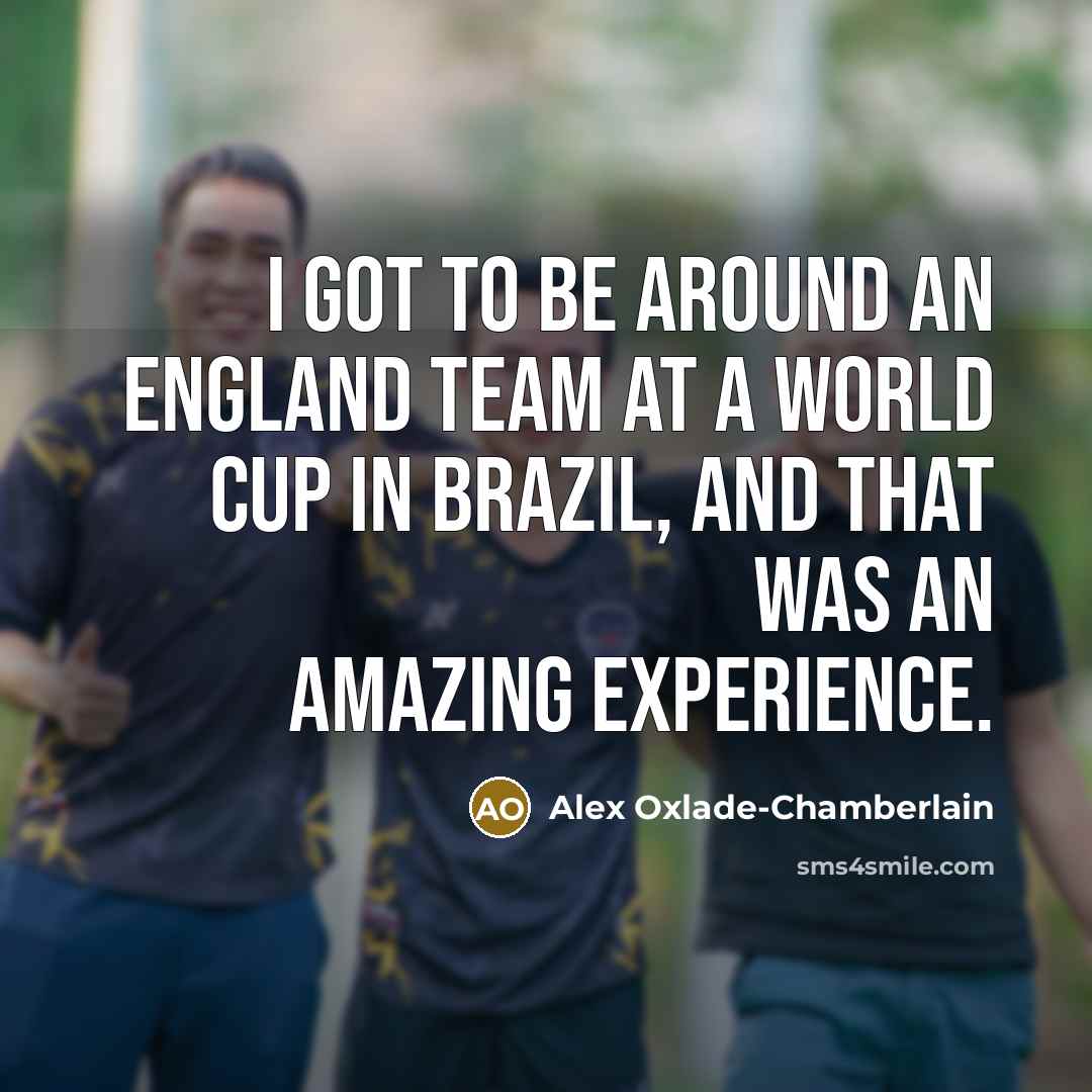 “I got to be around an England team at a…” quote by Alex Oxlade-Chamberlain