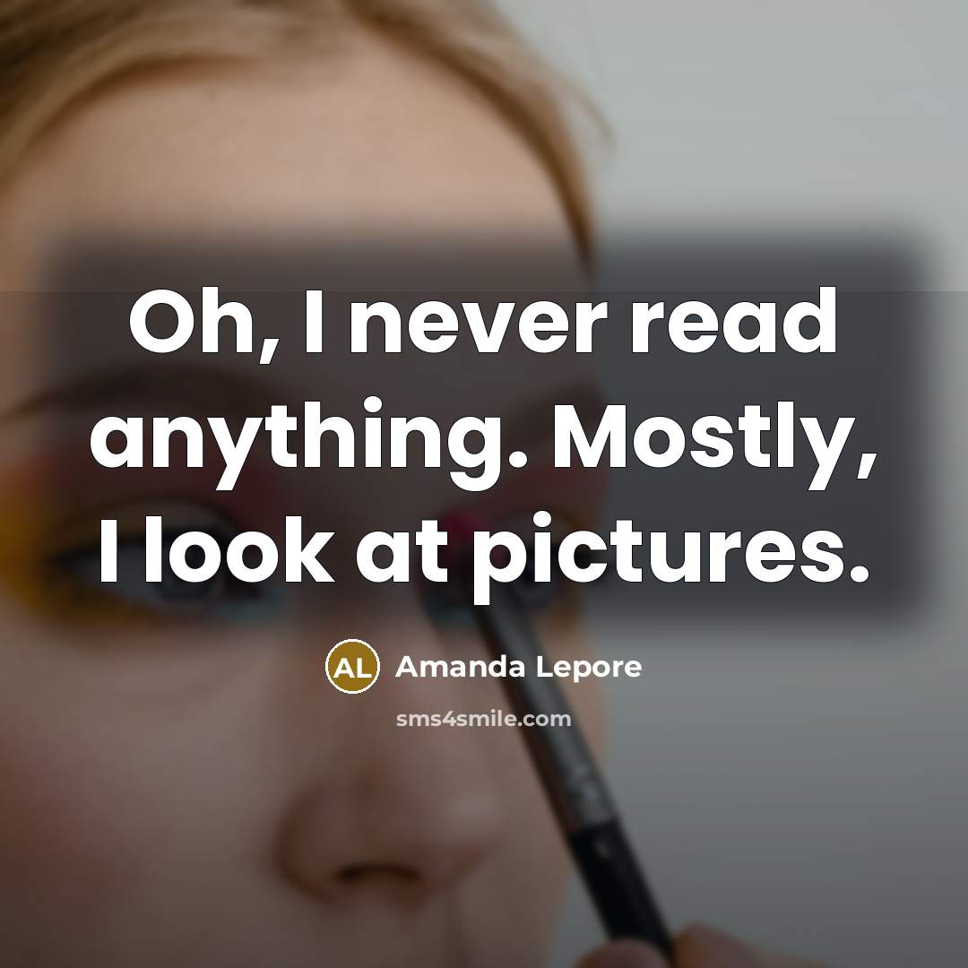 “Oh, I never read anything. Mostly, I look at pictures.…” quote by Amanda Lepore