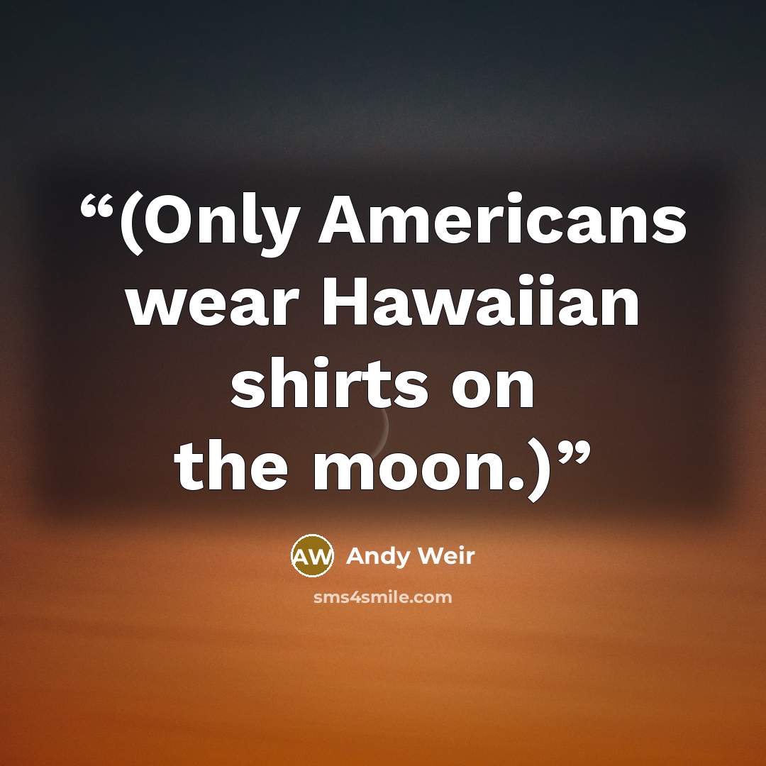 “(Only Americans wear Hawaiian shirts on the moon.)” quote by Andy Weir