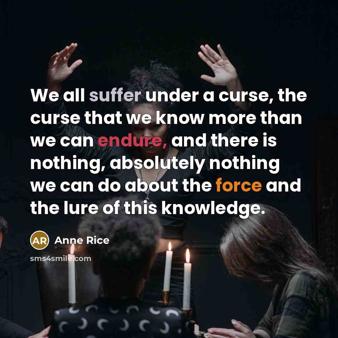 “We all suffer under a curse, the curse that we…” quote by Anne Rice
