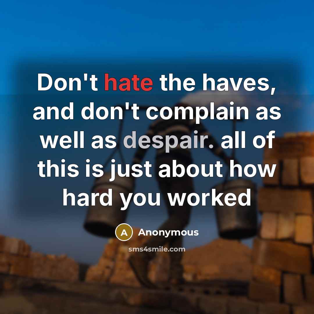 “Don't hate the haves, and don't complain as well as…” quote by Anonymous