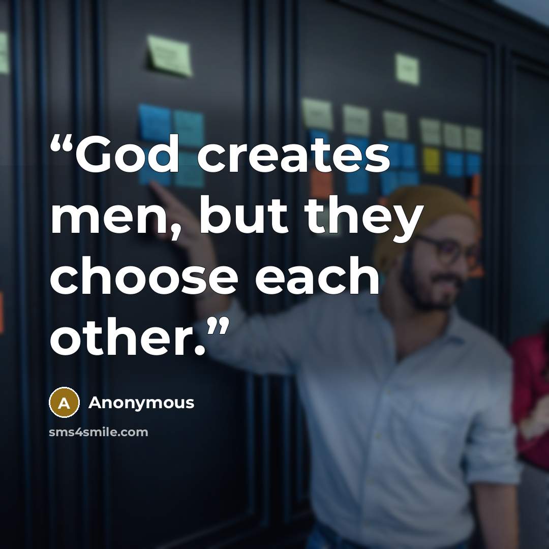 “God creates men, but they choose each other.” quote by Anonymous