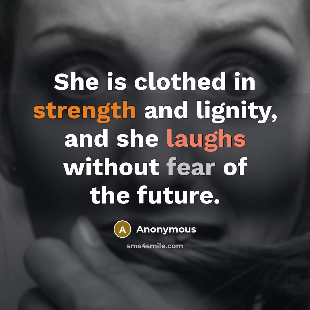 “She is clothed in strength and lignity, and she laughs without fear of the future.” quote by Anonymous