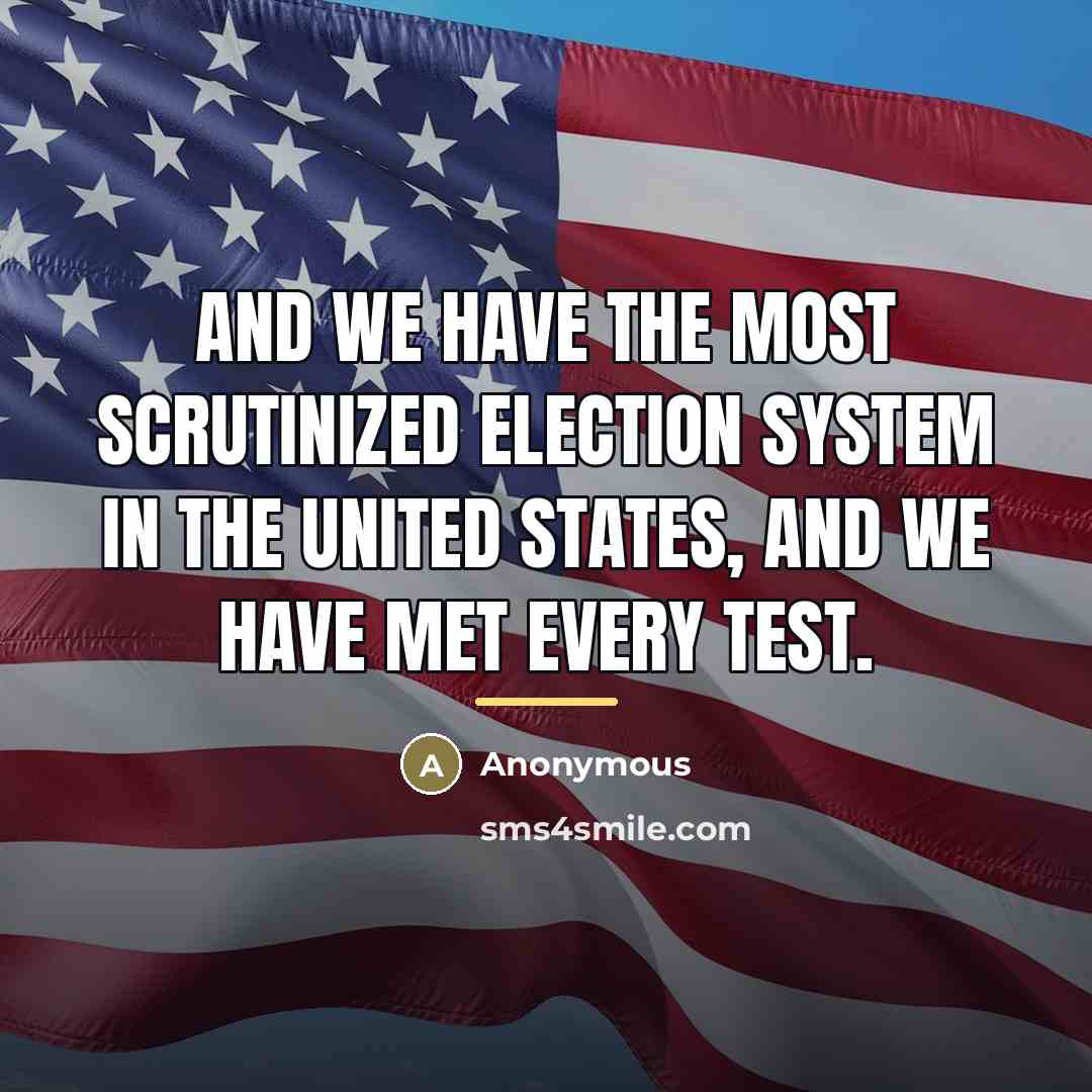 “And we have the most scrutinized election system in the…” quote by Anonymous