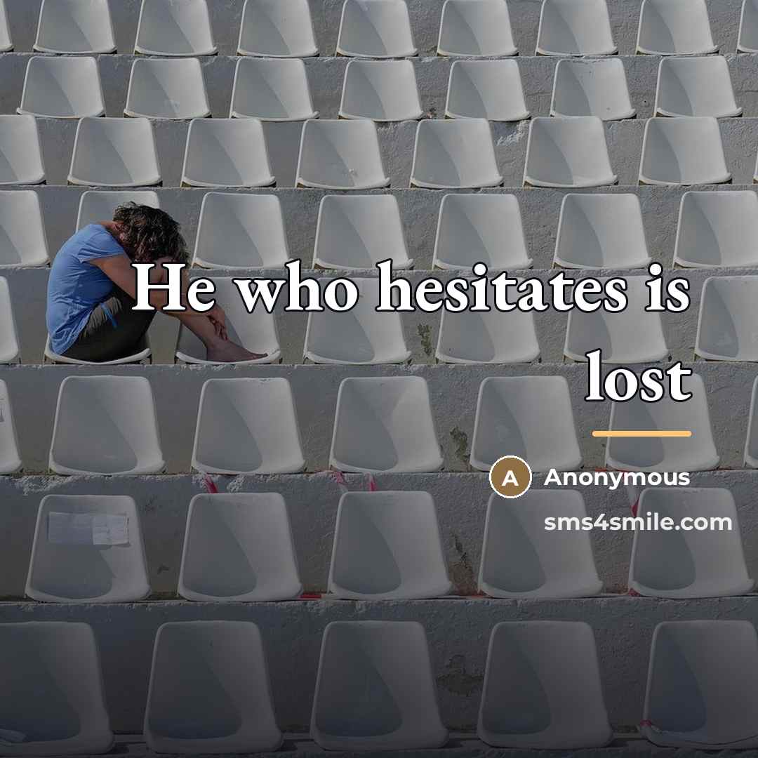 “He who hesitates is lost…” quote by Anonymous