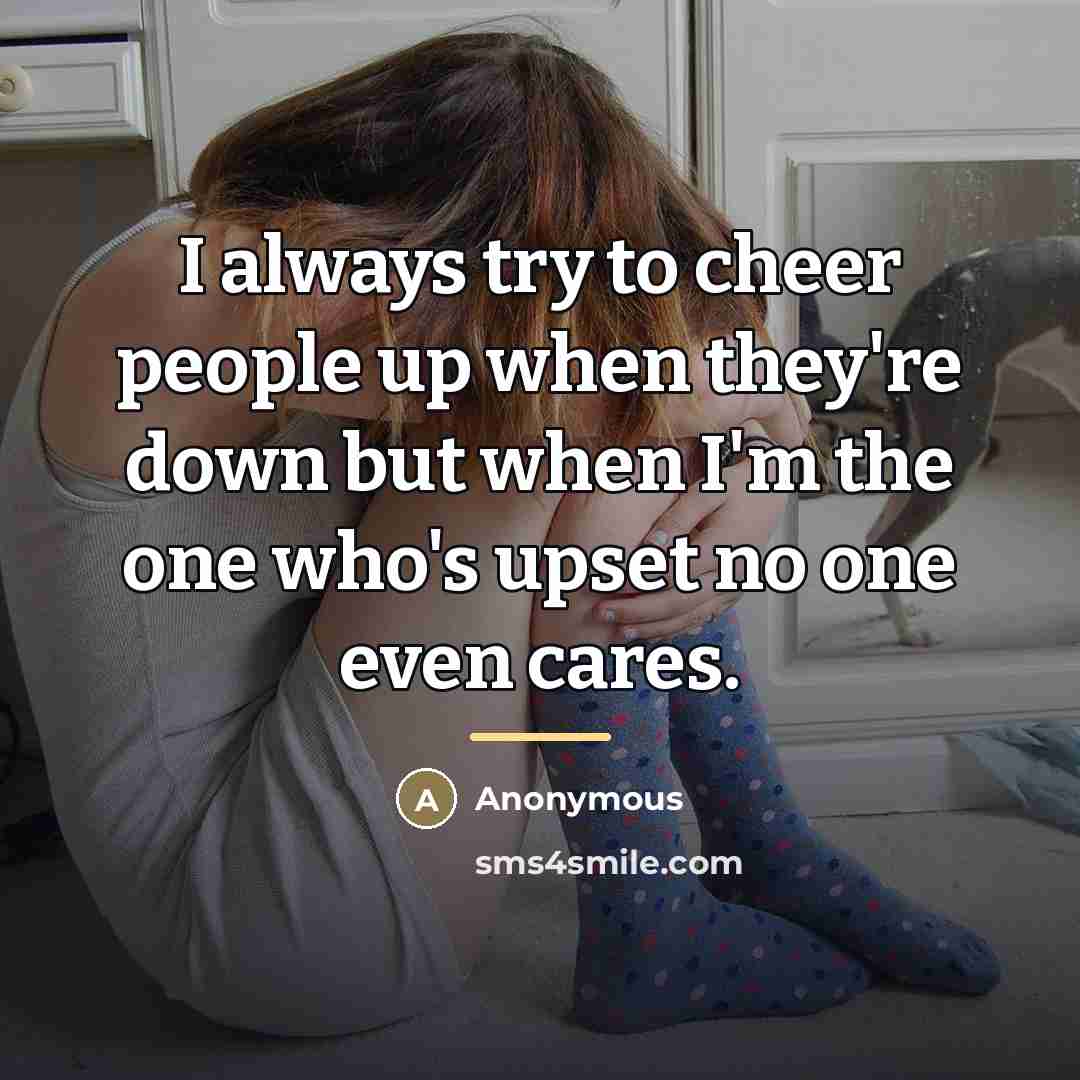 “I always try to cheer people up when they're down…” quote by Anonymous
