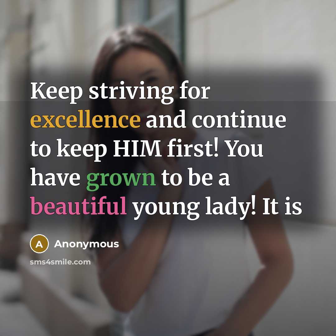 “Keep striving for excellence and continue to keep HIM first! You have grown to be a beautiful young lady! It is” quote by Anonymous
