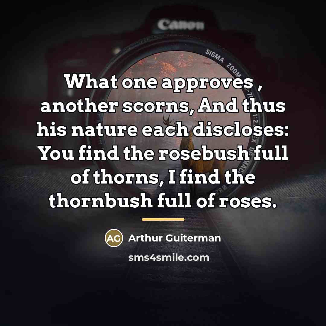 “What one approves , another scorns, And thus his nature…” quote by Arthur Guiterman