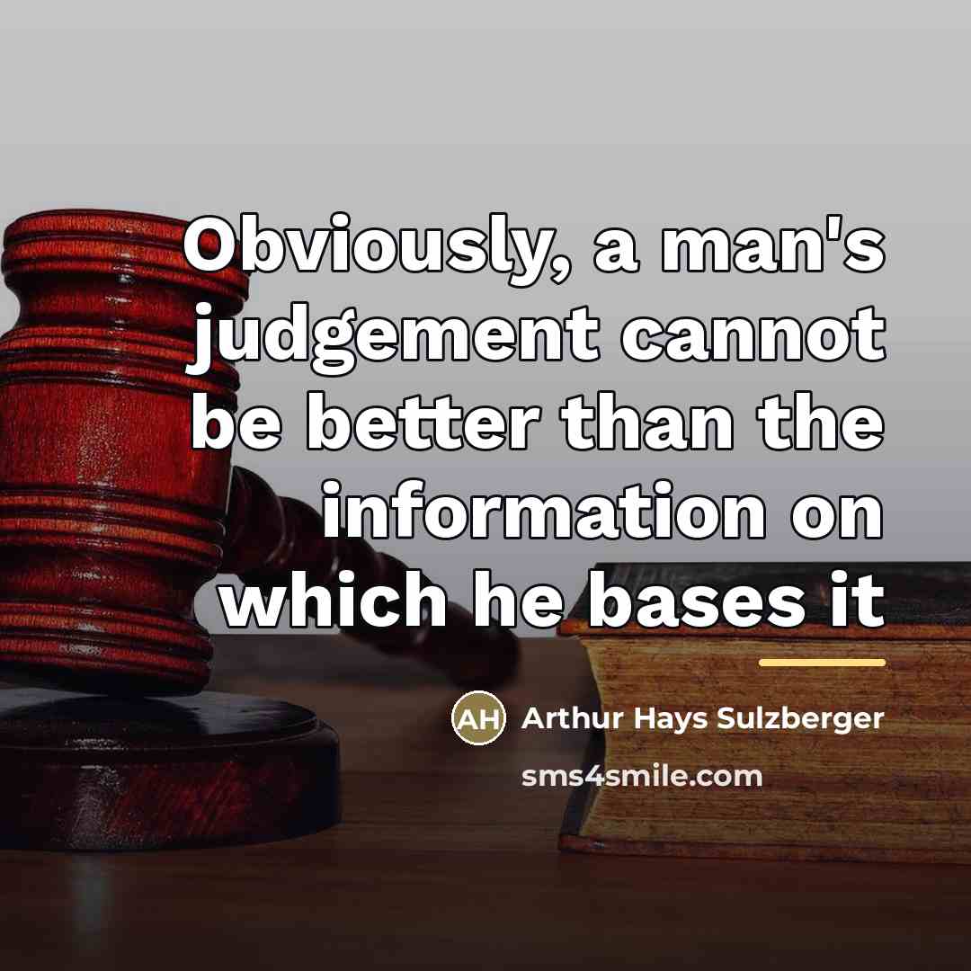 “Obviously, a man's judgement cannot be better than the information…” quote by Arthur Hays Sulzberger