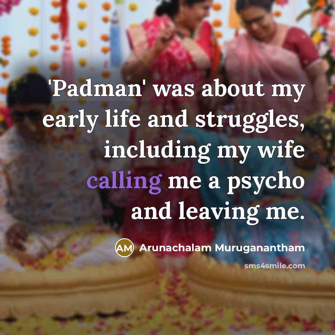 “'Padman' was about my early life and struggles, including my…” quote by Arunachalam Muruganantham