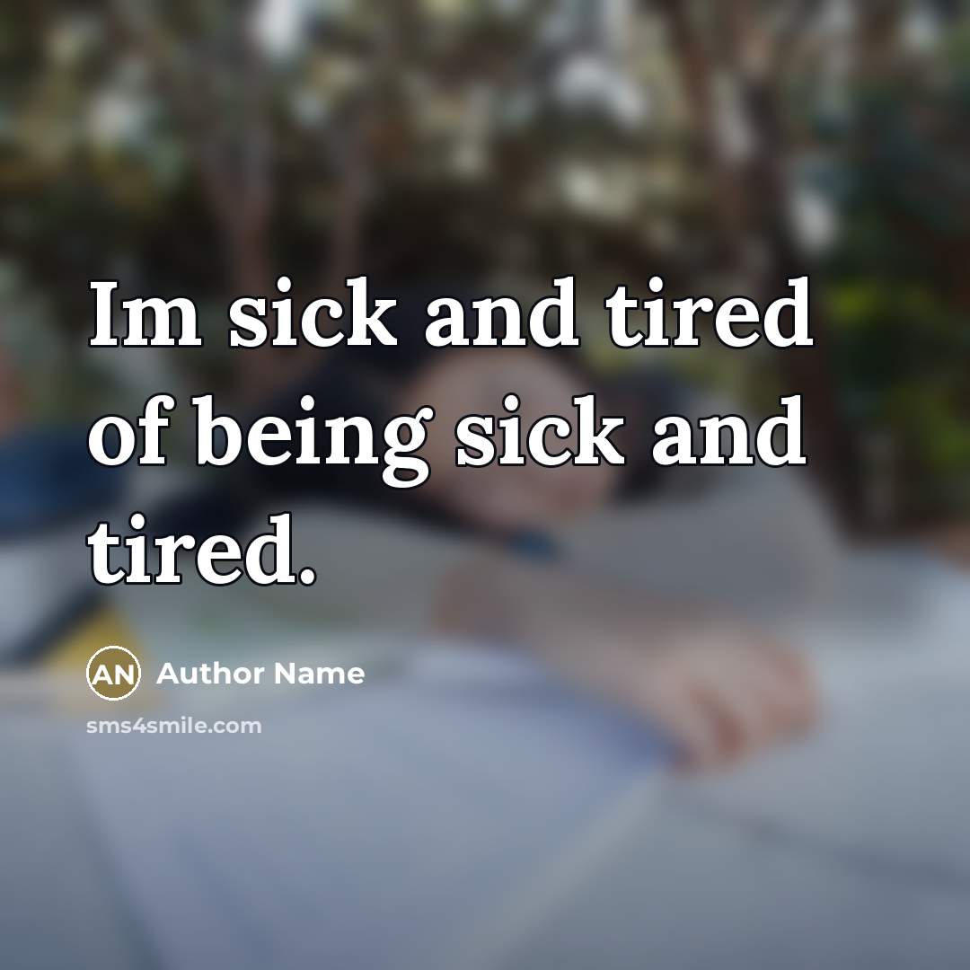 “Im sick and tired of being sick and tired.” quote by Author Name