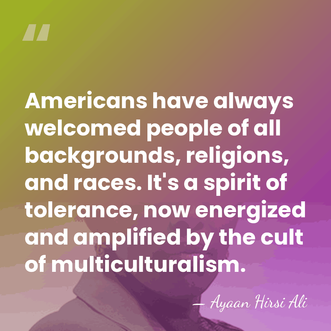 Americans have always welcomed people of all backgrounds, religions, and races. It's&hellip; - Ayaan Hirsi Ali