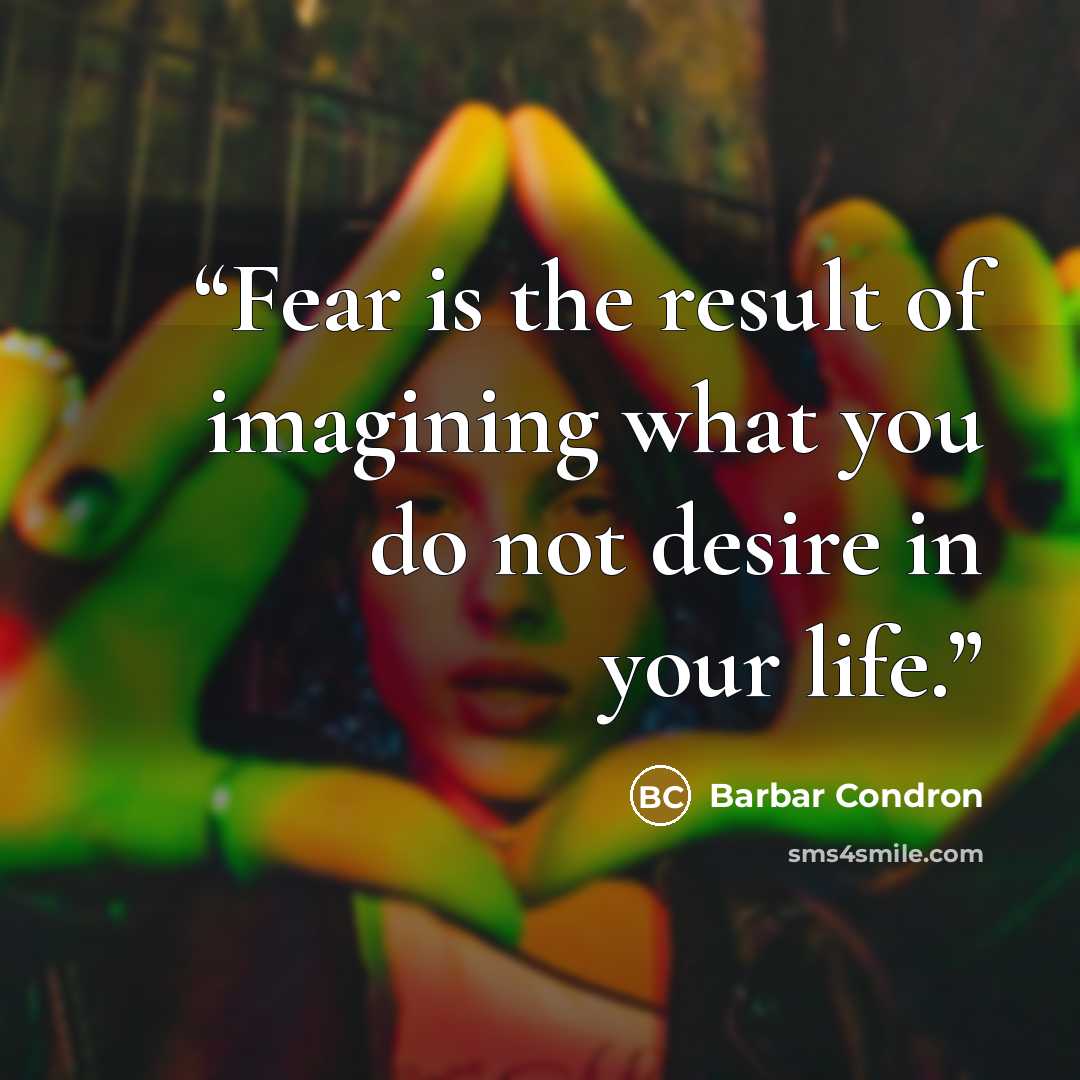 “Fear is the result of imagining what you do not desire in your life.” quote by Barbar Condron