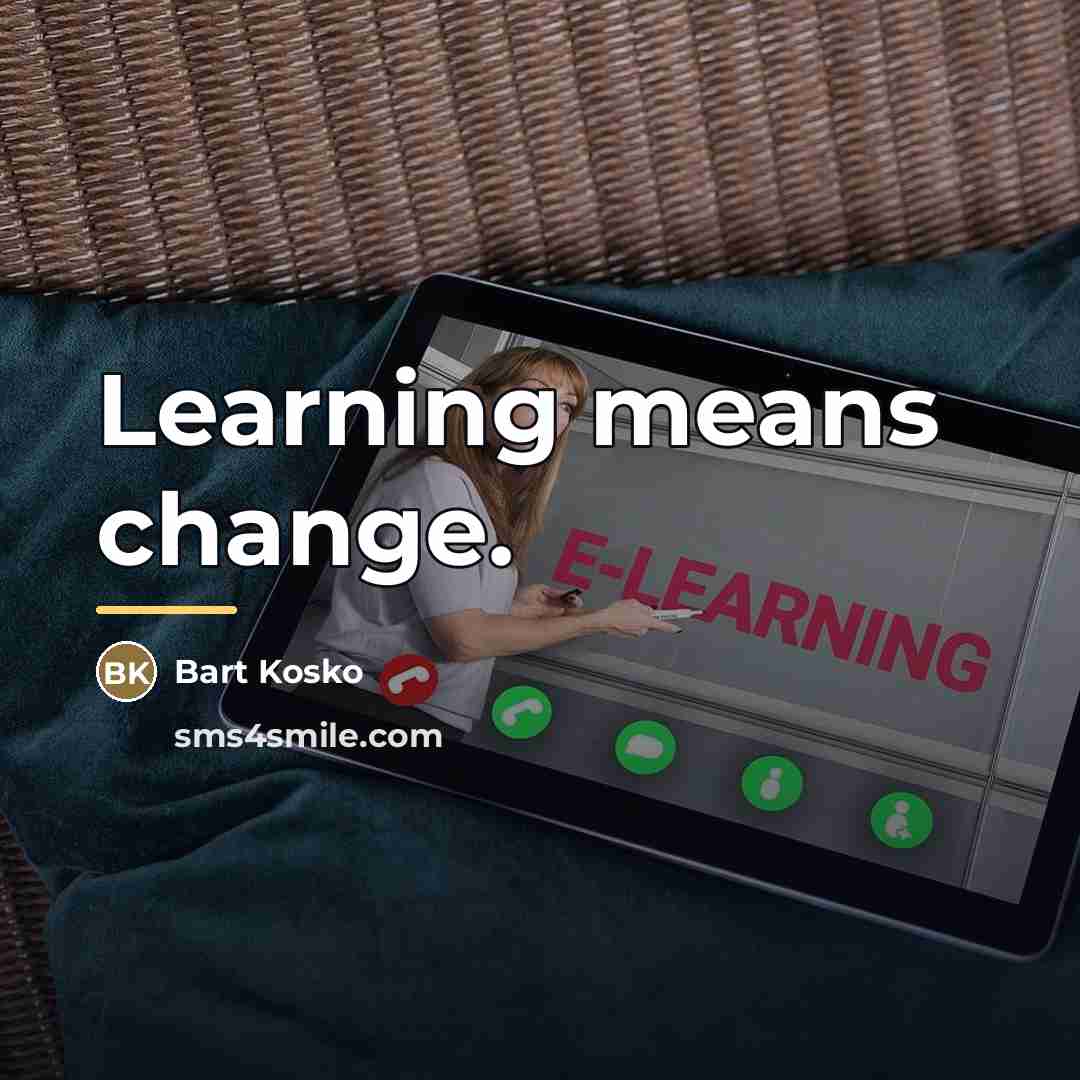 “Learning means change.…” quote by Bart Kosko