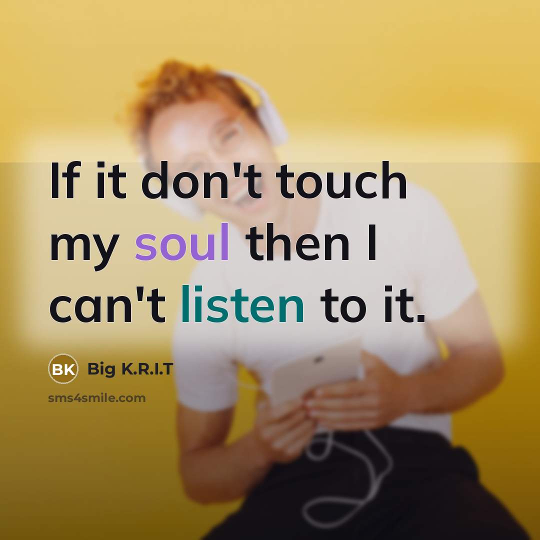 “If it don't touch my soul then I can't listen…” quote by Big K.R.I.T