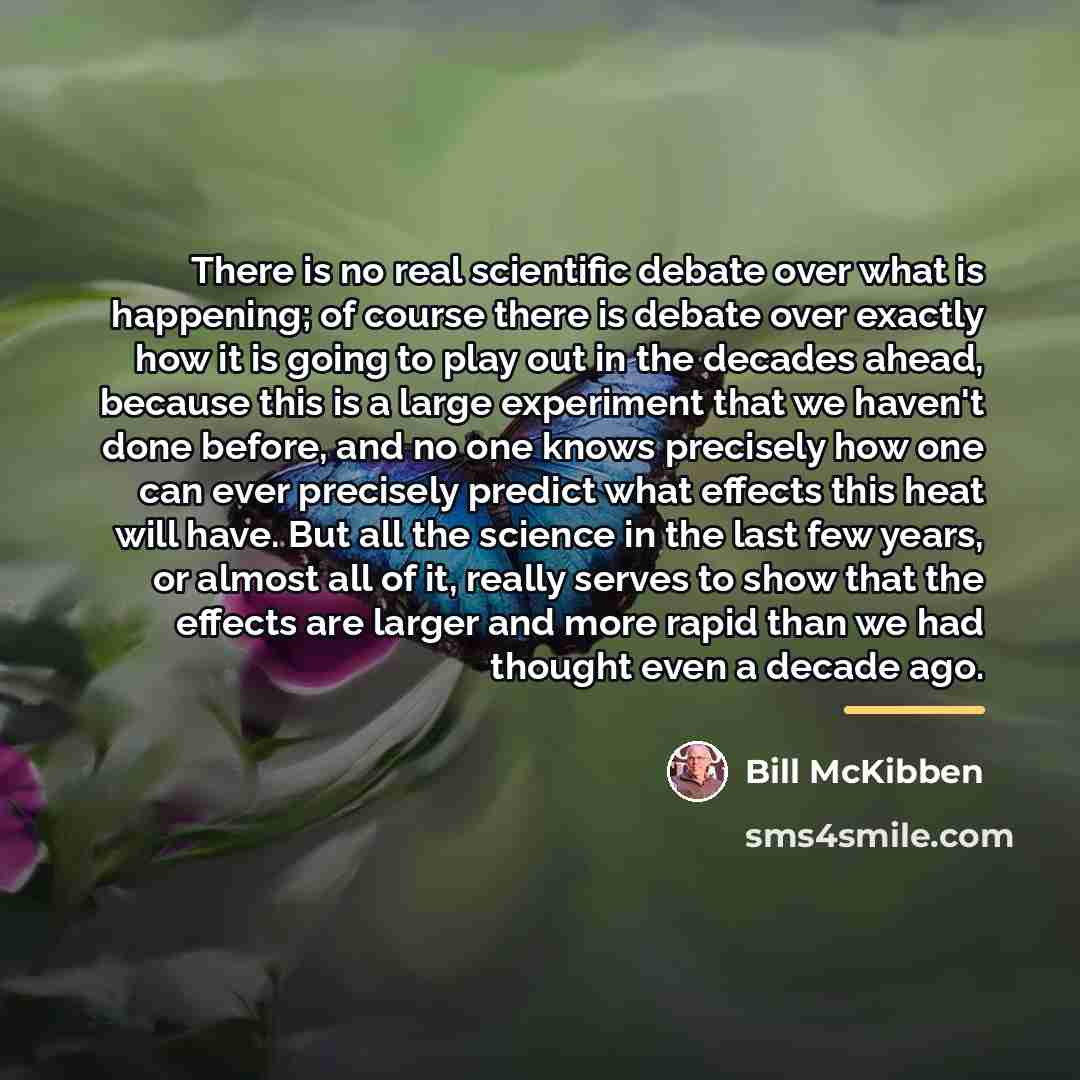 “There is no real scientific debate over what is happening;…” quote by Bill McKibben