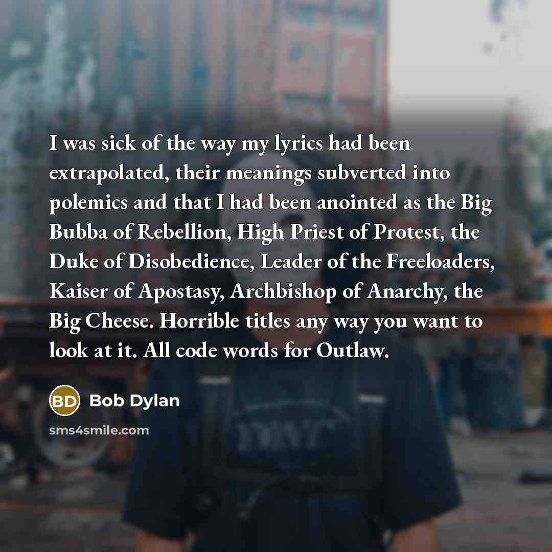 “I was sick of the way my lyrics had been…” quote by Bob Dylan