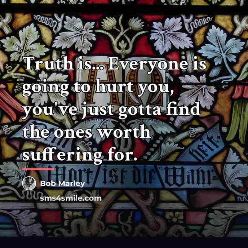 “Truth is... Everyone is going to hurt you, you've just…” quote by Bob Marley
