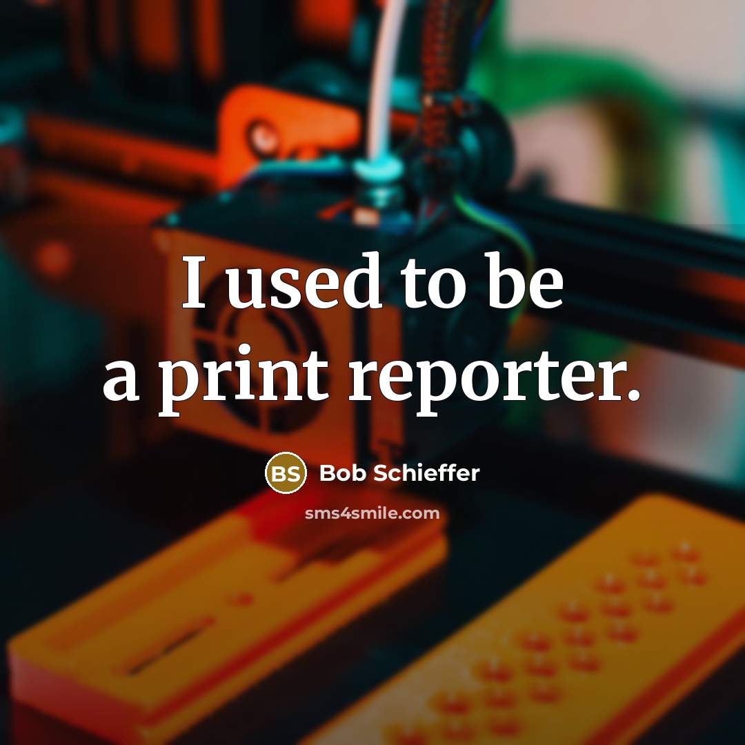 “I used to be a print reporter.…” quote by Bob Schieffer