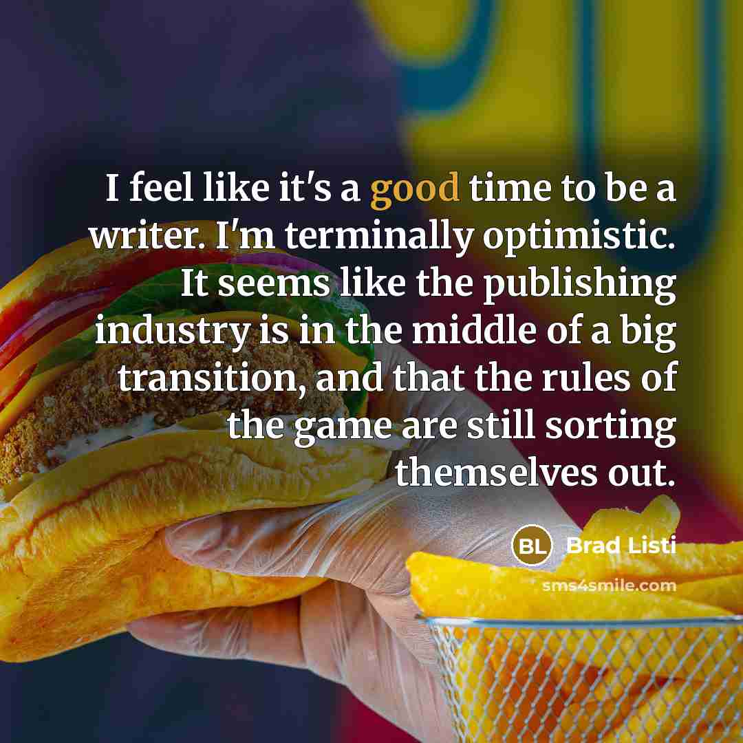 “I feel like it's a good time to be a…” quote by Brad Listi