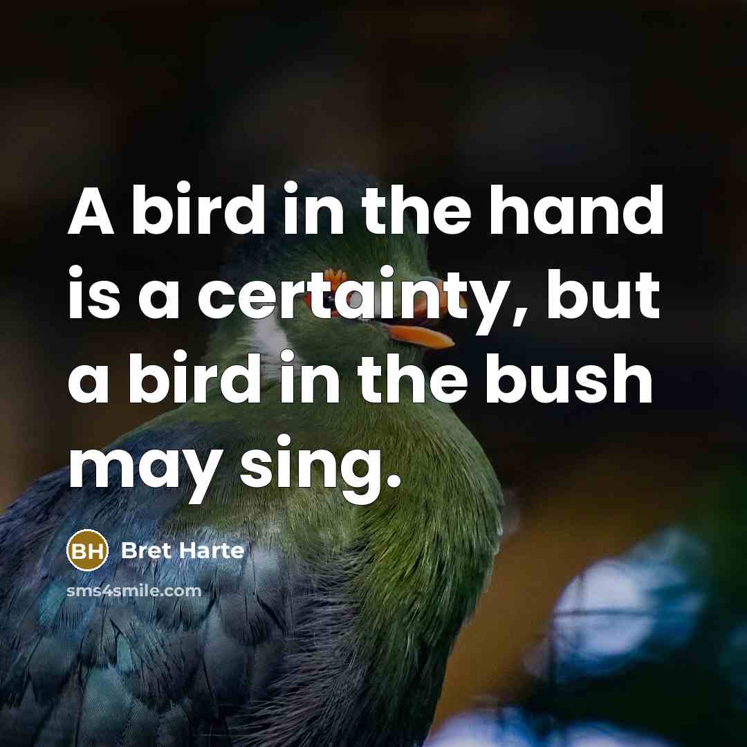 “A bird in the hand is a certainty, but a…” quote by Bret Harte