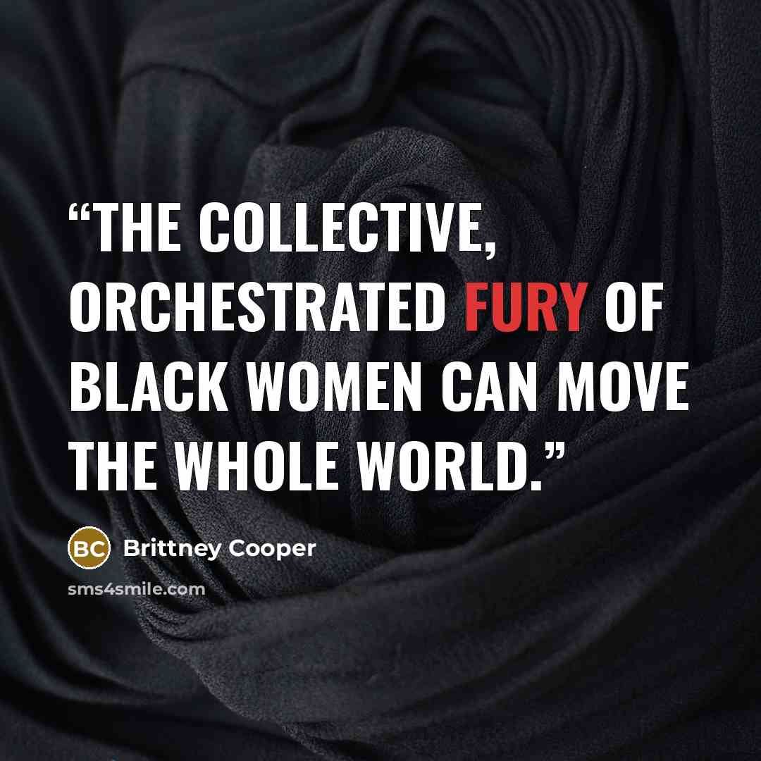 “The collective, orchestrated fury of Black women can move the whole world.” quote by Brittney Cooper