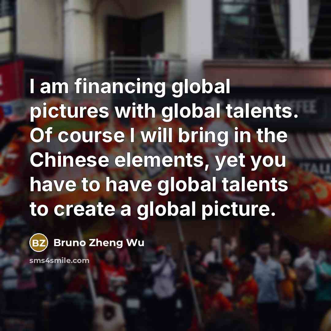 “I am financing global pictures with global talents. Of course…” quote by Bruno Zheng Wu