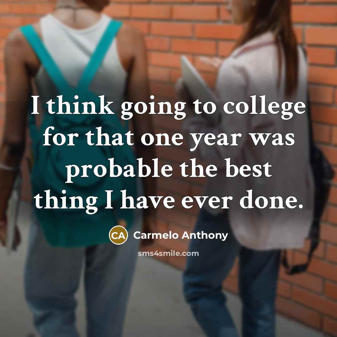 “I think going to college for that one year was…” quote by Carmelo Anthony