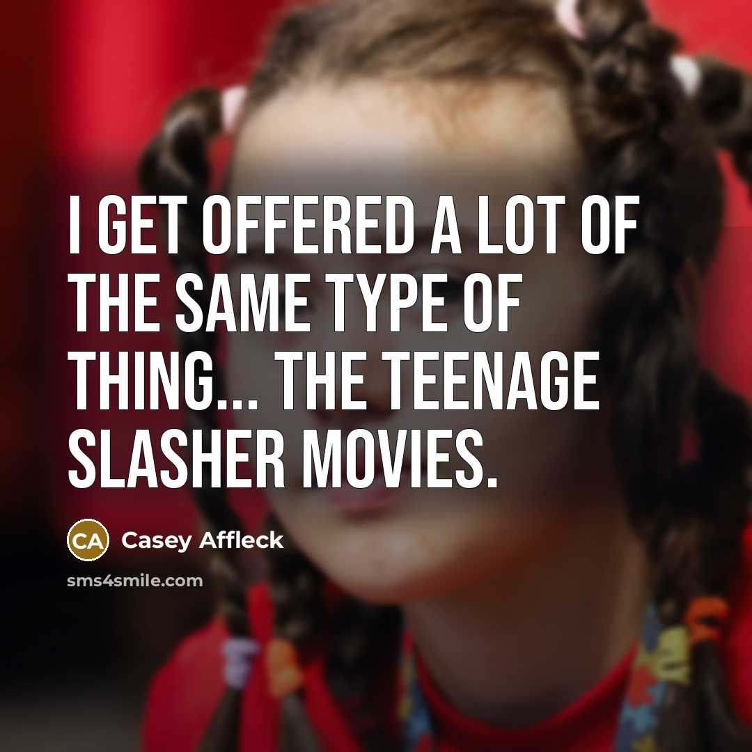“I get offered a lot of the same type of…” quote by Casey Affleck