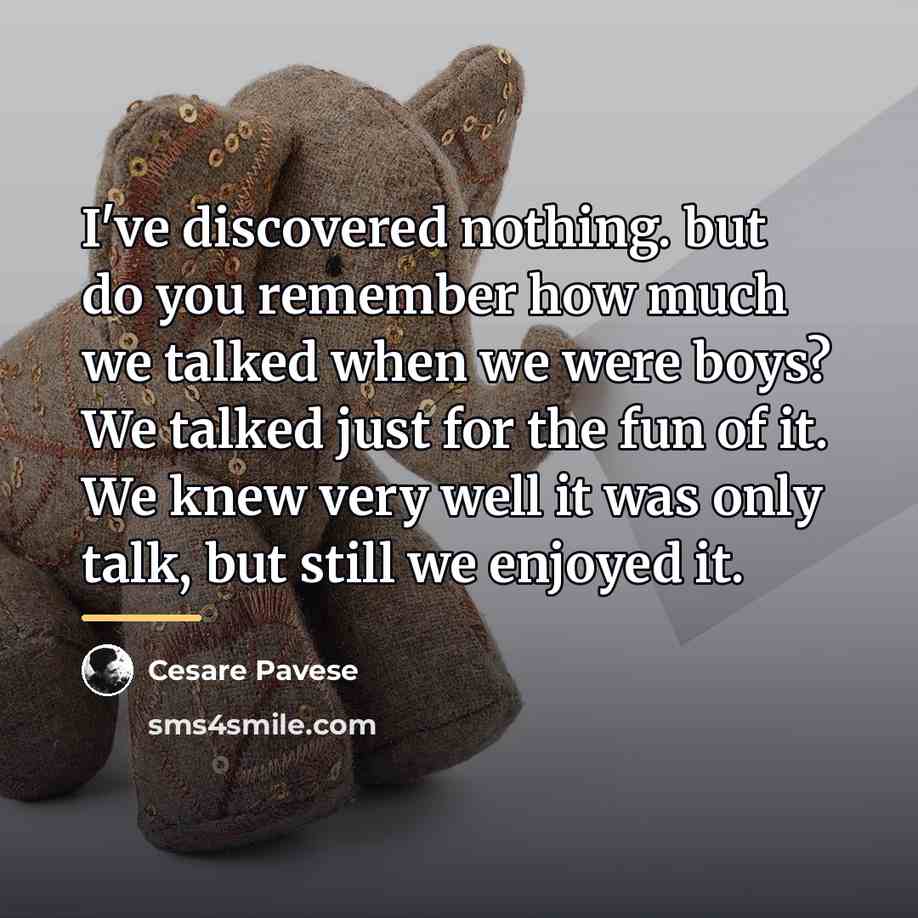 “I've discovered nothing. but do you remember how much we…” quote by Cesare Pavese