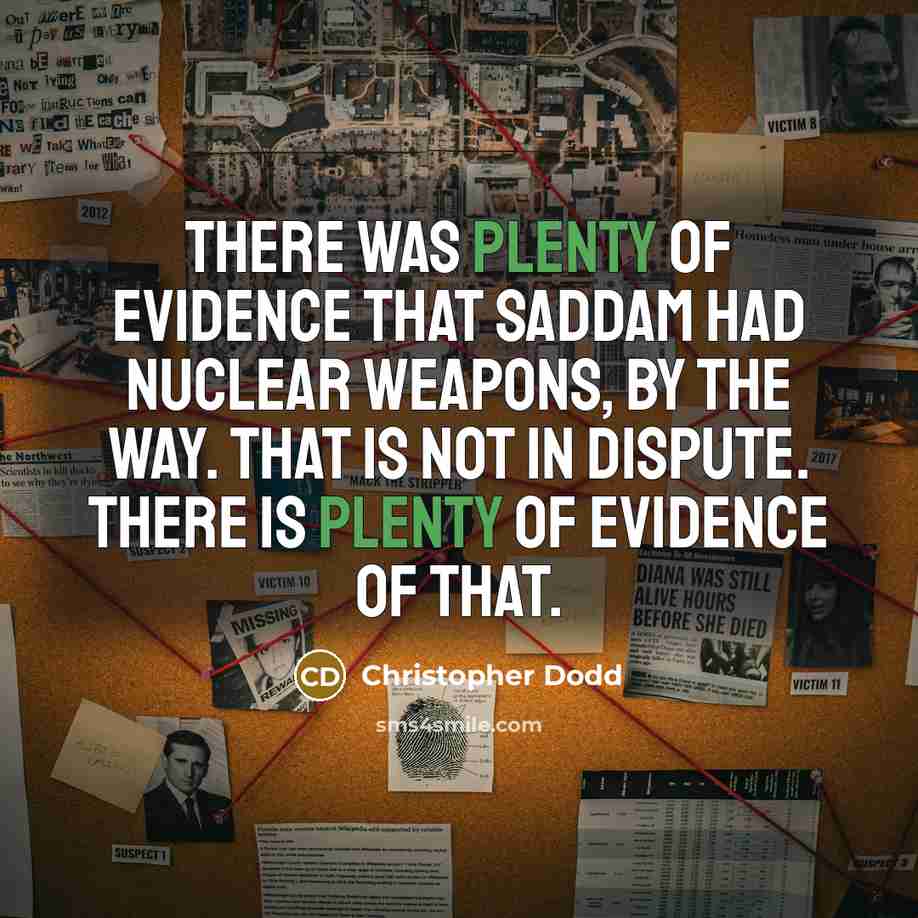 “There was plenty of evidence that Saddam had nuclear weapons,…” quote by Christopher Dodd