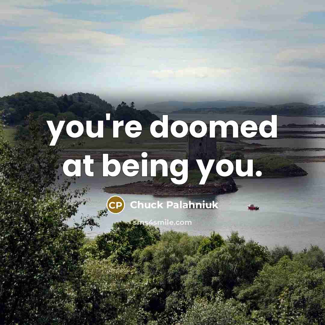 “you're doomed at being you.” quote by Chuck Palahniuk