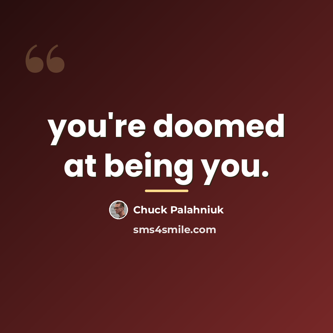 “you're doomed at being you.…” quote by Chuck Palahniuk