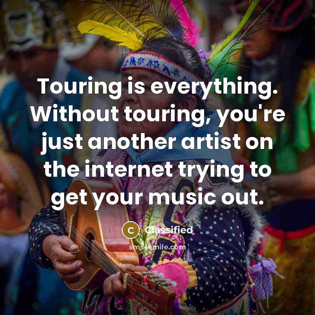 “Touring is everything. Without touring, you're just another artist on…” quote by Classified