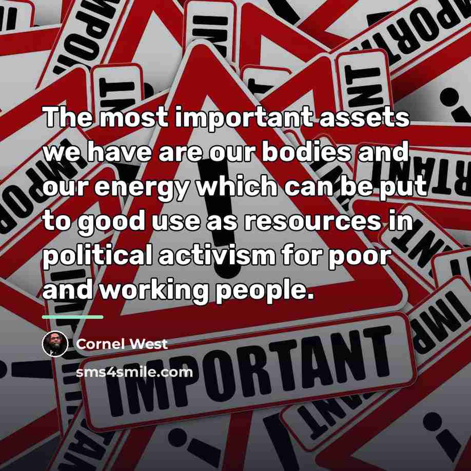 “The most important assets we have are our bodies and…” quote by Cornel West