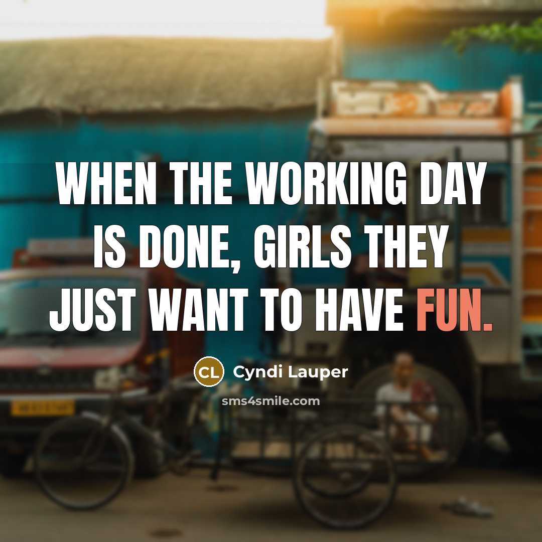 “When the working day is done, girls they just want…” quote by Cyndi Lauper
