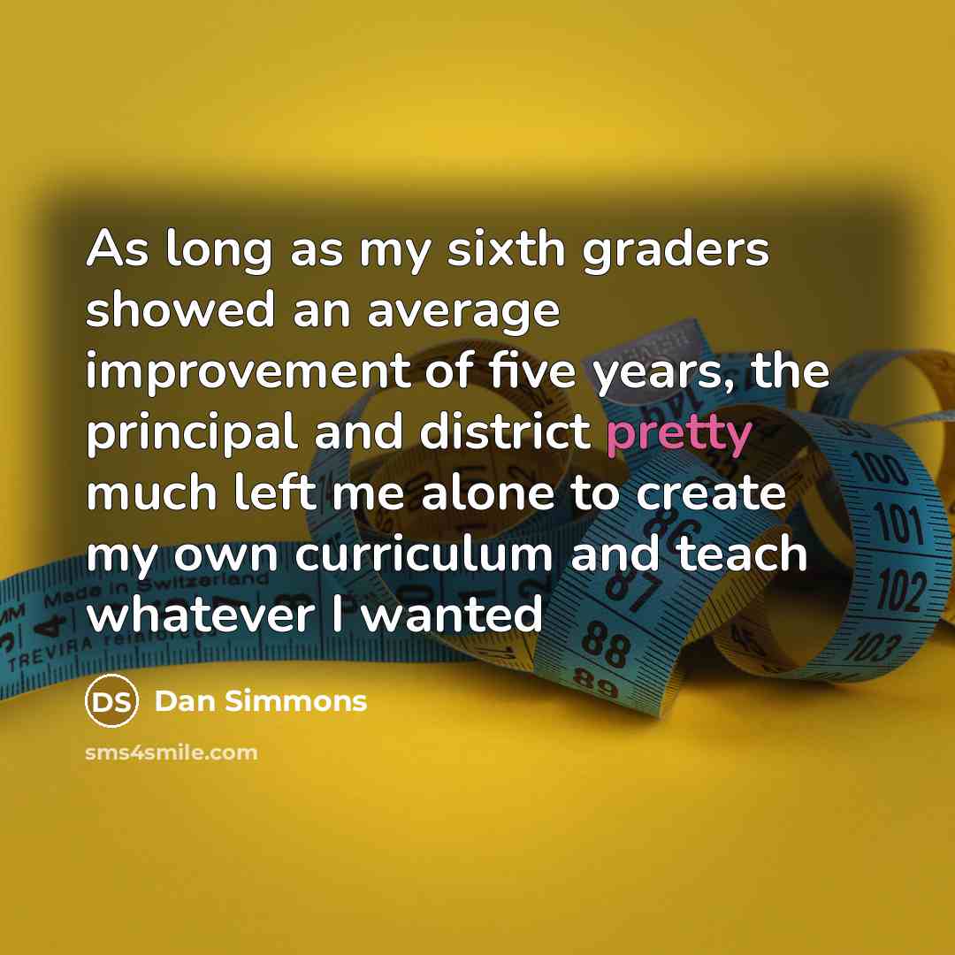 “As long as my sixth graders showed an average improvement…” quote by Dan Simmons