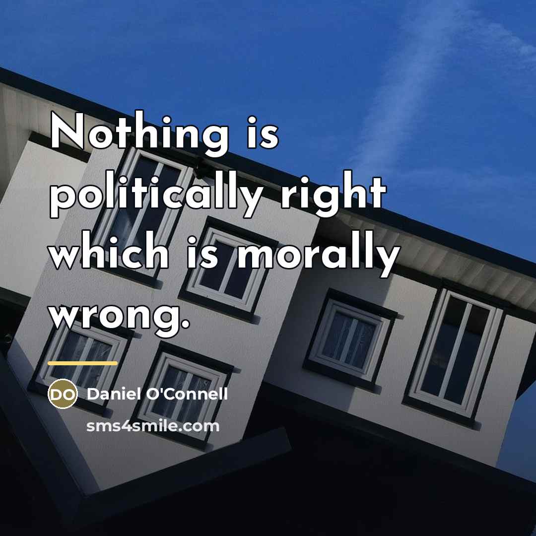 “Nothing is politically right which is morally wrong.…” quote by Daniel O'Connell